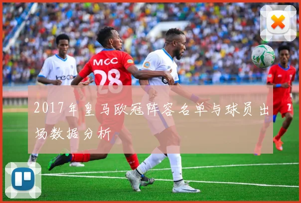 2017年皇马欧冠阵容名单与球员出场数据分析