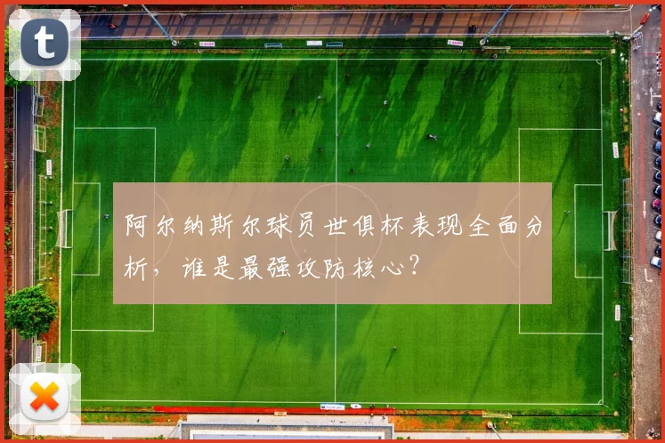 阿尔纳斯尔球员世俱杯表现全面分析，谁是最强攻防核心？