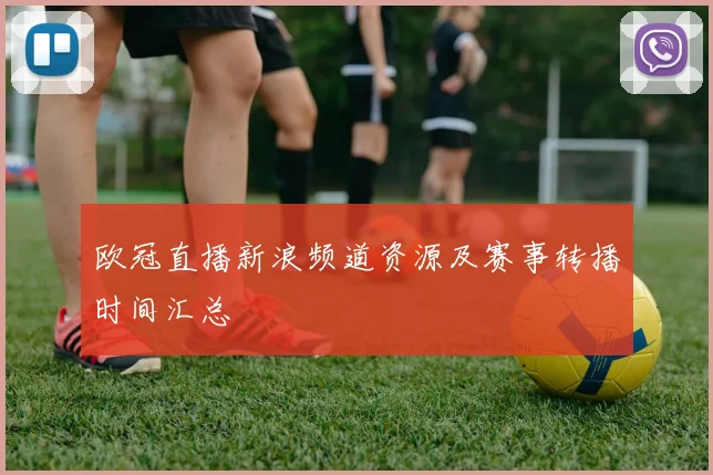 欧冠直播新浪频道资源及赛事转播时间汇总